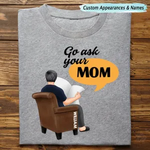 Family - Go Ask Your Mom - Personalized Unisex T-Shirt, Hoodie, Sweatshirt